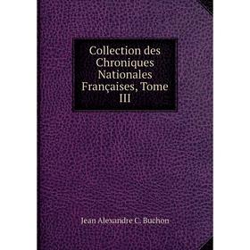 

Книга Collection des Chroniques Nationales Françaises, Tome III