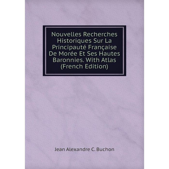 фото Книга nouvelles recherches historiques sur la principauté française de morée et ses hautes baronnies with atlas nobel press