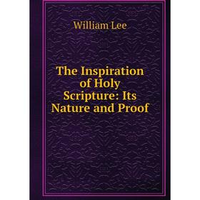 

Книга The Inspiration of Holy Scripture: Its Nature and Proof