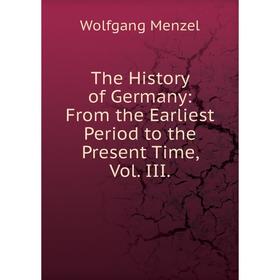 

Книга The History of Germany: From the Earliest Period to the Present Time, Vol. III.