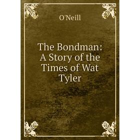 

Книга The Bondman: A Story of the Times of Wat Tyler