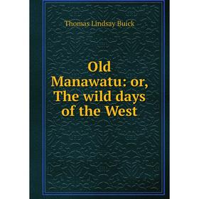 

Книга Old Manawatu: or the wild days of the West