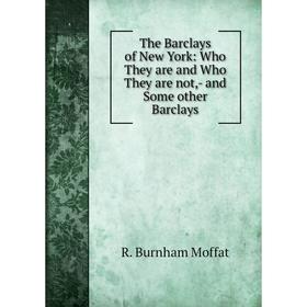 

Книга The Barclays of New York: Who They are and Who They are not,- and Some other Barclays