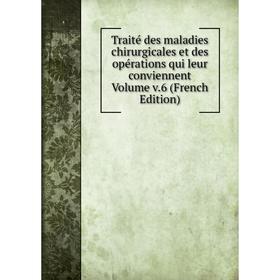 

Книга Traité des maladies chirurgicales et des opérations qui leur conviennent Volume v.6 (French Edition)