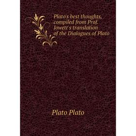 

Книга Plato's best thoughts, compiled from Prof. Jowett's translation of the Dialogues of Plato