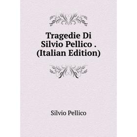 

Книга Tragedie Di Silvio Pellico. (Italian Edition)