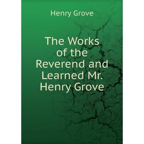 

Книга The Works of the Reverend and Learned Mr. Henry Grove