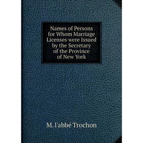 

Книга Names of Persons for Whom Marriage Licenses were Issued by the Secretary of the Province of New York