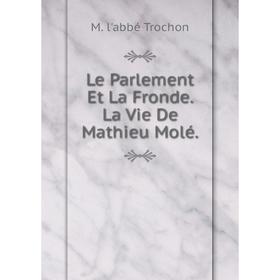

Книга Le Parlement Et La Fronde La Vie De Mathieu Molé