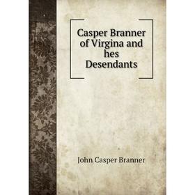 

Книга Casper Branner of Virgina and hes Desendants