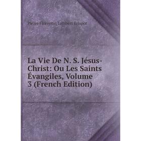 

Книга La Vie De N S Jésus-Christ: Ou Les Saints Évangiles, Volume 3