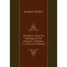 

Книга Dernières Vues De Politique Et De Finance, Volumes 1-2 (French Edition)