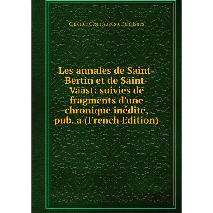 фото Книга les annales de saint-bertin et de saint-vaast: suivies de fragments d'une chronique inédite, pub a nobel press