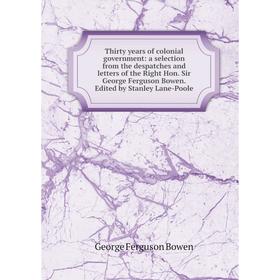 

Книга Thirty years of colonial government: a selection from the despatches and letters of the Right Hon