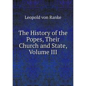 

Книга The History of the Popes, Their Church and State, Volume III