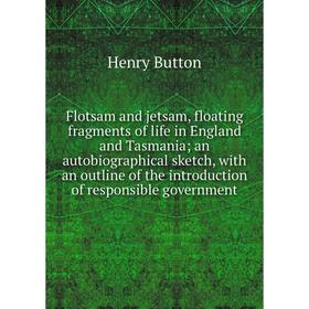 

Книга Flotsam and jetsam, floating fragments of life in England and Tasmania; an autobiographical sketch, with an outline of the introduction of respo