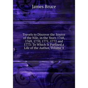 

Книга Travels to Discover the Source of the Nile, in the Years 1768, 1769, 1770, 1771, 1772 and 1773: To Which Is Prefixed a Life of the Author, Volum