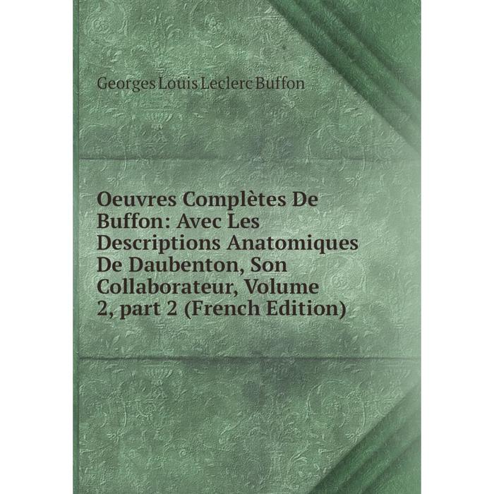 фото Книга oeuvres complètes de buffon: avec les descriptions anatomiques de daubenton, son collaborateur, volume 2, part 2 nobel press