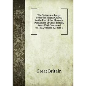 

Книга The Statutes at Large: From the Magna Charta, to the End of the Eleventh Parliament of Great Britain, Anno 1761 Continued to 1807, Volume 42, pa