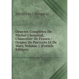 

Книга Oeuvres complètes De Michel L'hospital, Chancelier de France: Ornées De Portraits Et De Vues, Volume 1