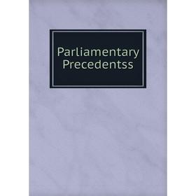 

Книга Parliamentary Precedentss