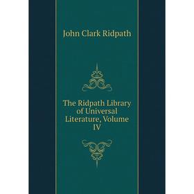 

Книга The Ridpath Library of Universal Literature, Volume IV
