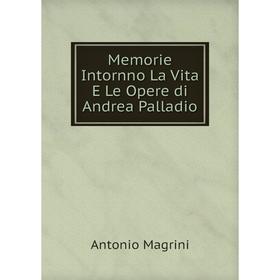 

Книга Memorie Intornno La Vita E Le Opere di Andrea Palladio