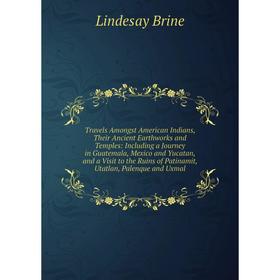 

Книга Travels Amongst American Indians, Their Ancient Earthworks and Temples