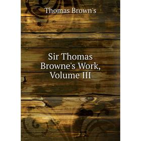

Книга Sir Thomas Browne's Work, Volume III