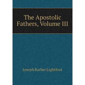 

Книга The Apostolic Fathers, Volume III