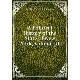 

Книга A Political History of the State of New York, Volume III