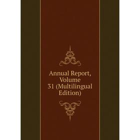 

Книга Annual Report, Volume 31 (Multilingual Edition)