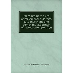 

Книга Memoirs of the life of Mr Ambrose Barnes, late merchant and sometime alderman of Newcastle upon Tyn