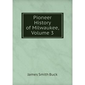 

Книга Pioneer History of Milwaukee, Volume 3