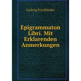 

Книга Epigrammaton Libri. Mit Erklarenden Anmerkungen