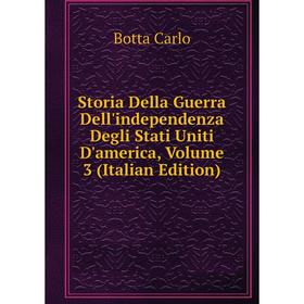 

Книга Storia Della Guerra Dell'independenza Degli Stati Uniti D'america, Volume 3 (Italian Edition)