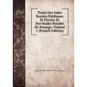 

Книга Traité Des Voies Rurales Publiques Et Privées Et Servitudes Rurales De Passage, Volume 1 (French Edition)