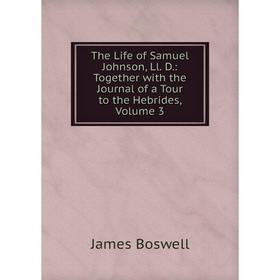 

Книга The Life of Samuel Johnson, Ll. D.: Together with the Journal of a Tour to the Hebrides, Volume 3