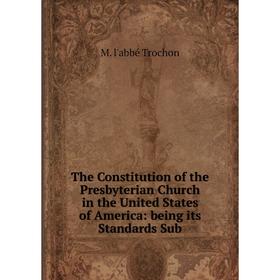 

Книга The Constitution of the Presbyterian Church in the United States of America: being its Standards Sub