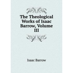 

Книга The Theological Works of Isaac Barrow, Volume III