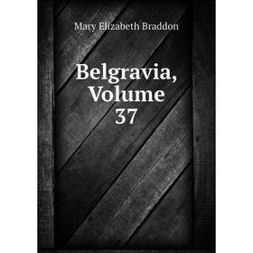

Книга Belgravia, Volume 37