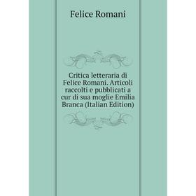 

Книга Critica letteraria di Felice Romani. Articoli raccolti e pubblicati a cur di sua moglie Emilia Branca (Italian Edition)