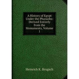 

Книга A History of Egypt Under the Pharaohs: Derived Entirely from the Monuments, Volume 1