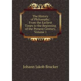 

Книга The History of Philosophy: From the Earliest Times to the Beginning of the Present Century, Volume 1