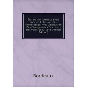 

Книга État De Concordance Entre L'ancien Et Le Nouveau Numérotage: Avec L'indication Des Changements Des Noms Des Voies. 1842-1843 (French Edition)