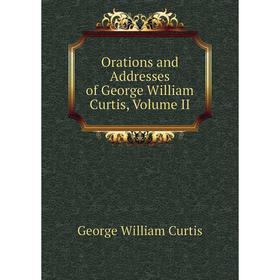 

Книга Orations and Addresses of George William Curtis, Volume II