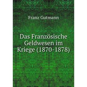 

Книга Das Französische Geldwesen im Kriege (1870-1878)