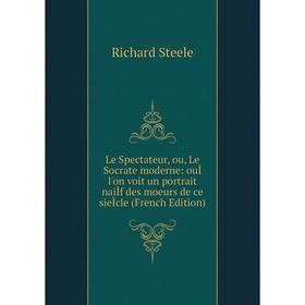 

Книга Le Spectateur, ou, Le Socrate moderne: ouÌ l'on voit un portrait naiÌf des moeurs de ce sieÌcle