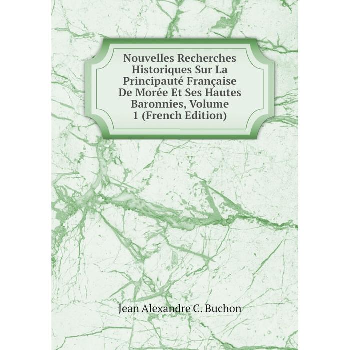 фото Книга nouvelles recherches historiques sur la principauté française de morée et ses hautes baronnies, volume 1 nobel press