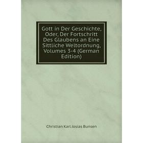 

Книга Gott in Der Geschichte, Oder, Der Fortschritt Des Glaubens an Eine Sittliche Weltordnung, Volumes 3-4 (German Edition)